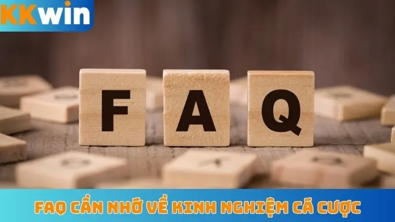 FAQ cần nhớ về kinh nghiệm cá cược