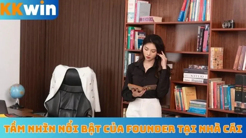 Tầm nhìn nổi bật của Founder tại nhà cái